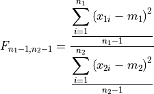 F_{n_1-1,n_2-1} = \frac
{
\frac{\displaystyle\sum_{i=1}^{n_1}\left( x_{1i}-m_1 \right)^2}{n_1-1}
}
{
\frac{\displaystyle\sum_{i=1}^{n_2}\left( x_{2i}-m_2 \right)^2}{n_2-1}
}
